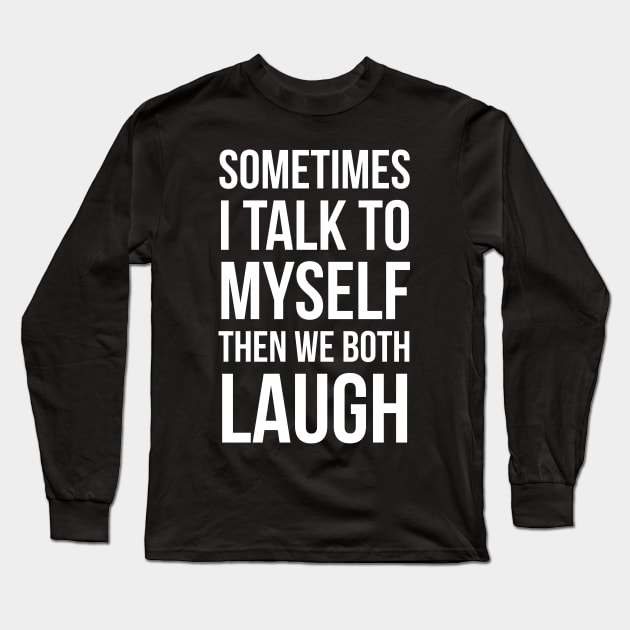 Sometimes I Talk To Myself Then We Both Laugh Long Sleeve T-Shirt by evokearo